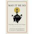 May It Be So: Forty Days with the Lord's Prayer