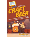 HowExpert Guide to Craft Beer: 101 Lessons to Learn the Facts, History, and Joy of Craft Beers from A to Z