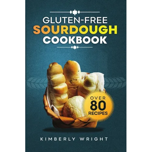 Gluten-free sourdough Cookbook: The ultimate guide for Mastering easy and irresistible perfect flavored crispy-crusted Gluten-free sourdough bread rec