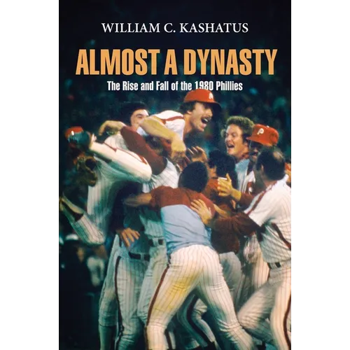 Almost a Dynasty: The Rise and Fall of the 1980 Phillies