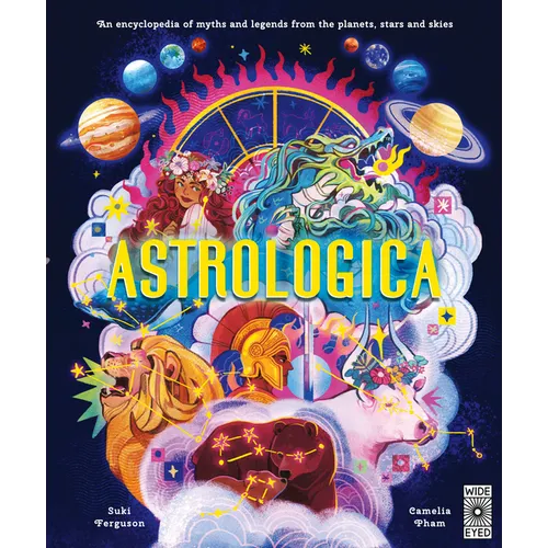 Astrologica: An Encyclopedia of Myths and Legends from the Planets, Stars and Skies