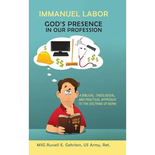 Immanuel Labor-God'S Presence in Our Profession: A Biblical, Theological, and Practical Approach to the Doctrine of Work