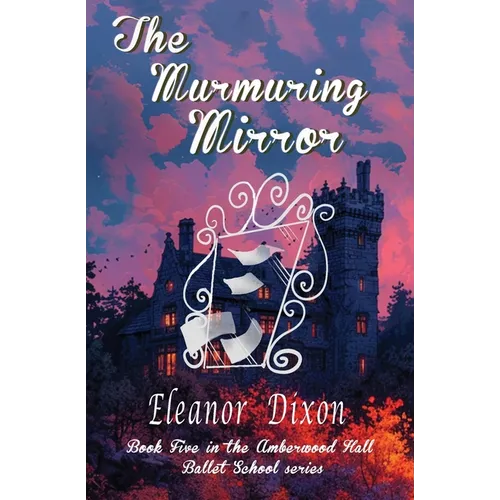 The Murmuring Mirror: A Ballet School full of heart, mystery-and just the right amount of spooky!