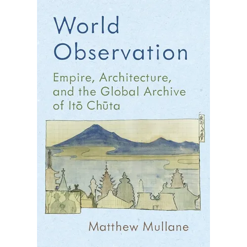 World Observation: Empire, Architecture, and the Global Archive of Itō Chūta