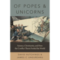 Of Popes and Unicorns: Science, Christianity, and How the Conflict Thesis Fooled the World