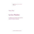 La Gens Flaubert: La Fabrique de l'Ecrivain Entre Postures, Amities Et Theories Litteraires