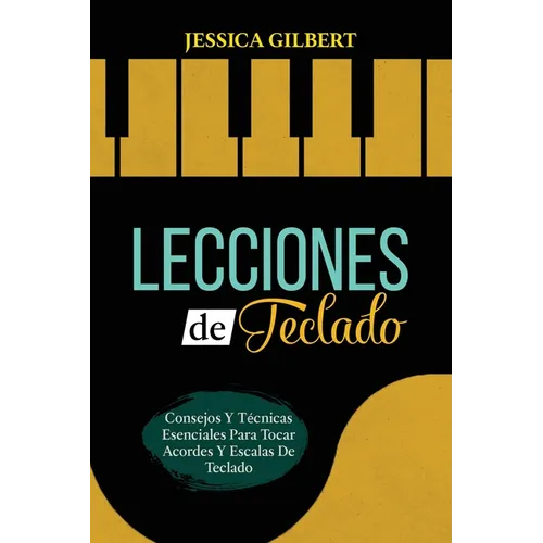 Lecciones de Teclado: Consejos Y Técnicas Esenciales Para Tocar Acordes Y Escalas De Teclado