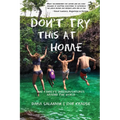 Don't Try This at Home: One Family's (Mis)Adventures Around the World