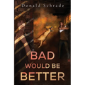 Bad Would Be Better