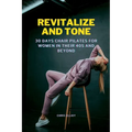 Revitalize and Tone: 30 DAYS CHAIR PILATES FOR WOMEN IN THEIR 40s AND BEYOND
