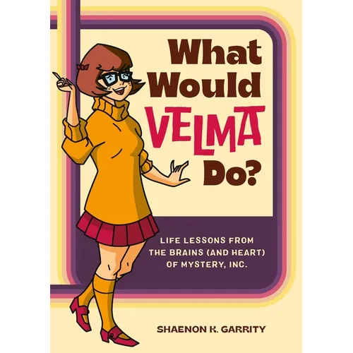 What Would Velma Do?: Life Lessons from the Brains (and Heart) of Mystery, Inc.