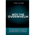 Into the Overwhelm: A 30-day Intervention for Overwhelm, Burnout, Decision Paralysis, and Chronic Mental Exhaustion