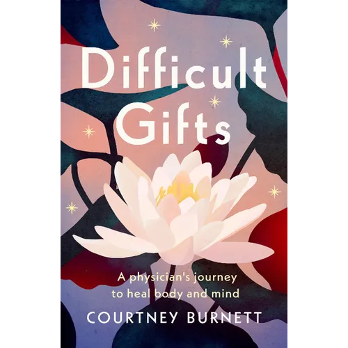 Difficult Gifts: A Physician's Journey to Heal Body and Mind