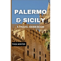 Palermo & Sicily Travel Guide: A Travel Swan Book