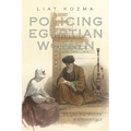 Policing Egyptian Women: Sex, Law, and Medicine in Khedival Egypt