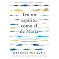 Ten Un Espíritu Como El de María: Permite Que Dios Te Transforme de Adentro Hacia Afuera / Having a Mary Spirit