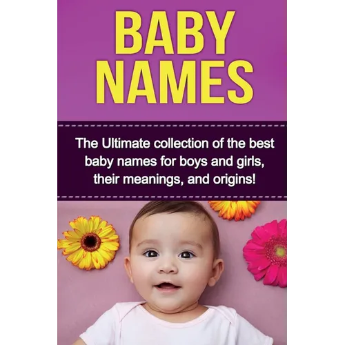 Baby Names: The Ultimate collection of the best baby names for boys and girls, their meanings, and origins!