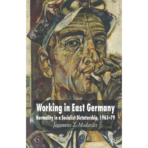 Working in East Germany: Normality in a Socialist Dictatorship 1961-79