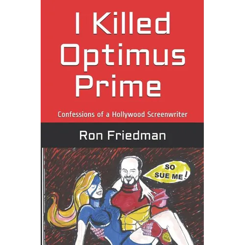 I Killed Optimus Prime: How One Man Single-Handedly Destroyed the World's Most Formidable Transformer... and Lived to Tell the Tale.