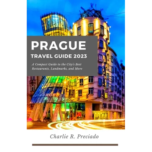 Prague Travel Guide: A compact guide to the city's best restaurants, landmarks, and many more