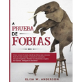 A Prueba de Fobias: Cómo vencer el miedo, desde las fobias más comunes hasta las más extrañas. Controlar la ansiedad y ataques de pánico.