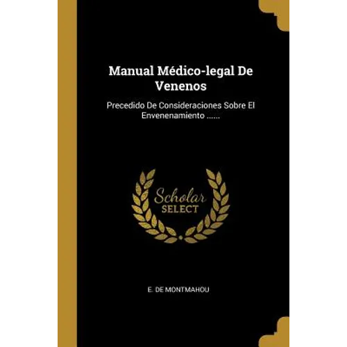 Manual Médico-legal De Venenos: Precedido De Consideraciones Sobre El Envenenamiento ......
