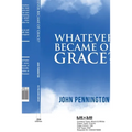 Whatever Became of Grace?: Stories of Hope for Preaching and Teaching in a Graceless World