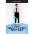 When Good Thinking Goes Bad: How Your Brain Can Have a Mind of Its Own