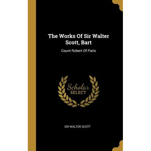 The Works Of Sir Walter Scott, Bart: Count Robert Of Paris