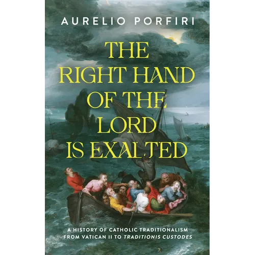The Right Hand of the Lord Is Exalted: A History of Catholic Traditionalism from Vatican II to Traditionis Custodes