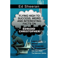 Ed Sheeran: Flying High to Success, Weird and Interesting Facts on Edward Christopher!