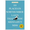 111 Places in Northumberland That You Shouldn't Miss: 3rd Edition