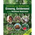 Growing and Marketing Ginseng, Goldenseal and Other Woodland Medicinals: 2nd Edition