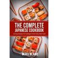 The Complete Japanese Cookbook: 140 Easy Recipes For Cooking At Home Tasty Asian Food