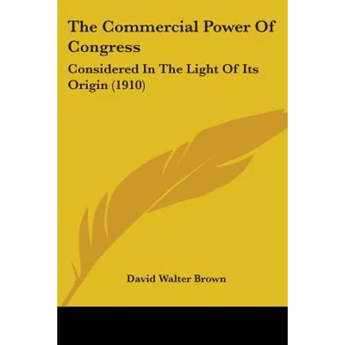 The Commercial Power Of Congress: Considered In The Light Of Its Origin (1910)