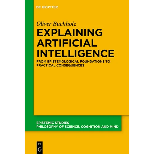 Explaining Artificial Intelligence: From Epistemological Foundations to Practical Consequences