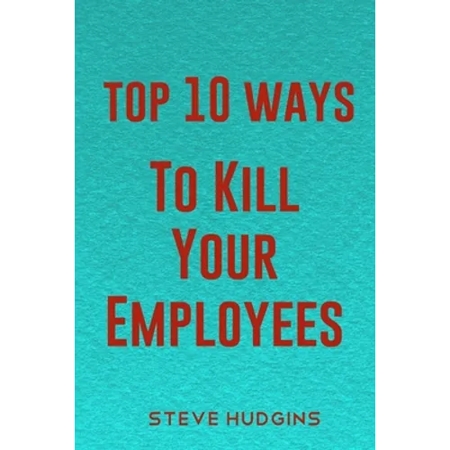 Top 10 Ways To Kill Your Employees