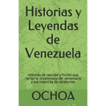 Historias y Leyendas de Venezuela: Historias de realidad y ficción que narran la idiosincrasia del venezolano y sus creencias de ultratumba