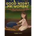 Goodnight, Mr. Wombat: A Young Girl And An Old Wombat's Loving Friendship
