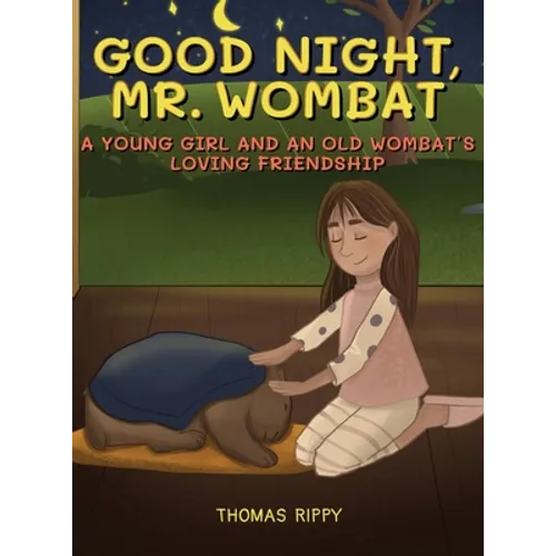 Goodnight, Mr. Wombat: A Young Girl And An Old Wombat's Loving Friendship