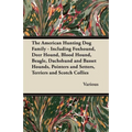 The American Hunting Dog Family - Including Foxhound, Deer Hound, Blood Hound, Beagle, Dachshund and Basset Hounds, Pointers and Setters, Terriers and