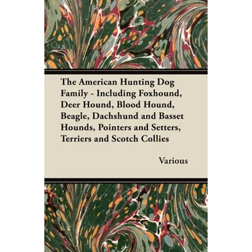 The American Hunting Dog Family - Including Foxhound, Deer Hound, Blood Hound, Beagle, Dachshund and Basset Hounds, Pointers and Setters, Terriers and