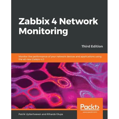 Zabbix 4 Network Monitoring - Third Edition: Monitor the performance of your network devices and applications using the all-new Zabbix 4.0