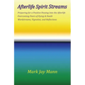AFTERLIFE SPIRIT STREAMS - Preparing for a Positive Passing Into the Afterlife. Overcoming Fears of Dying and Death. Wordstreams, Vignettes and Reflec