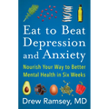 Eat to Beat Depression and Anxiety: Nourish Your Way to Better Mental Health in Six Weeks