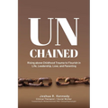 Unchained Rising Above Childhood Trauma To Flourish in Life, Leadership, Love, and Parenting