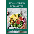 Low-Sodium Liver Diet Cookbook: Flavorful and Nutritious Recipes for a Healthy Liver