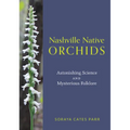 Nashville Native Orchids: Astonishing Science and Mysterious Folklore