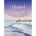 Divided by the Great River: A Story of Seventeenth-Century Politics, Faith, and a New England Town's Incorporation at Hatfield, Massachusetts