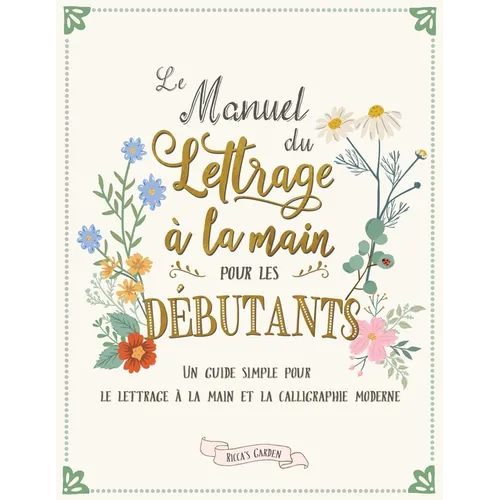 Le manuel du lettrage à la main pour les débutants: Un guide simple pour le lettrage à la main et la calligraphie moderne